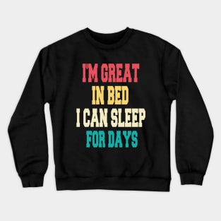 I'm great in bed i can sleep for days Crewneck Sweatshirt